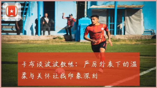 卡布谈波波教练：严厉外表下的温柔与关怀让我印象深刻